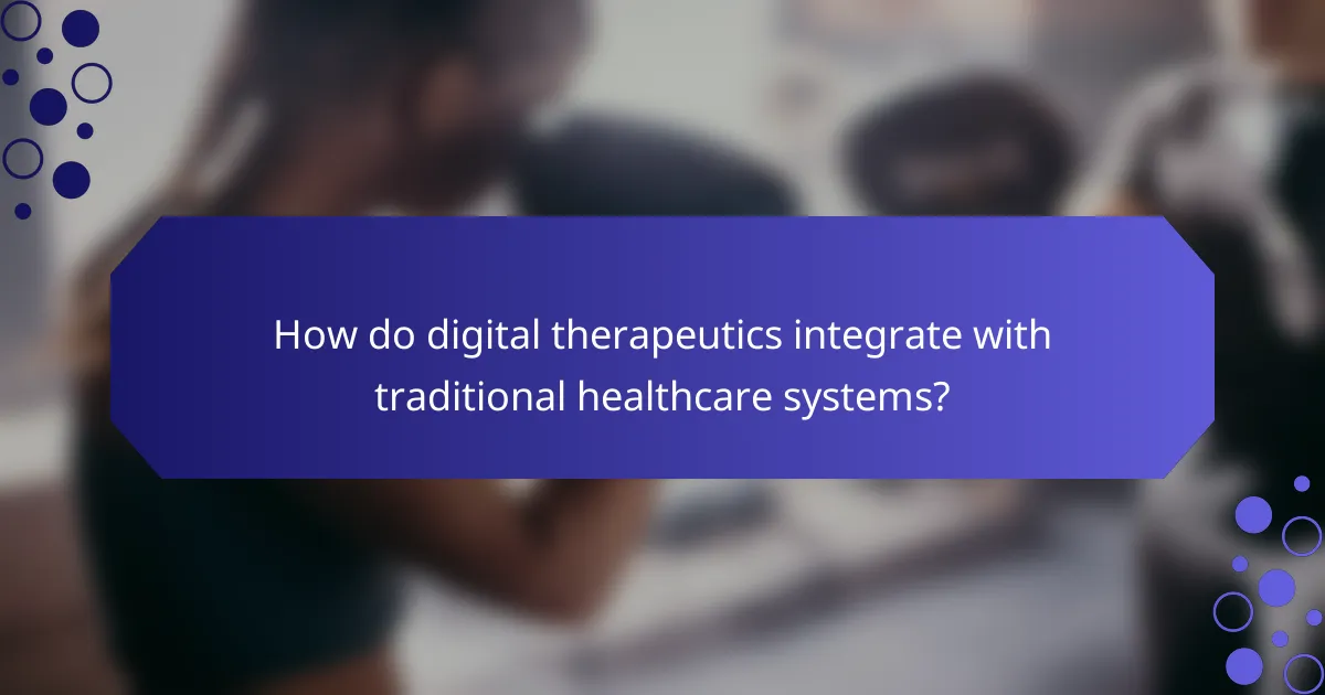 How do digital therapeutics integrate with traditional healthcare systems?