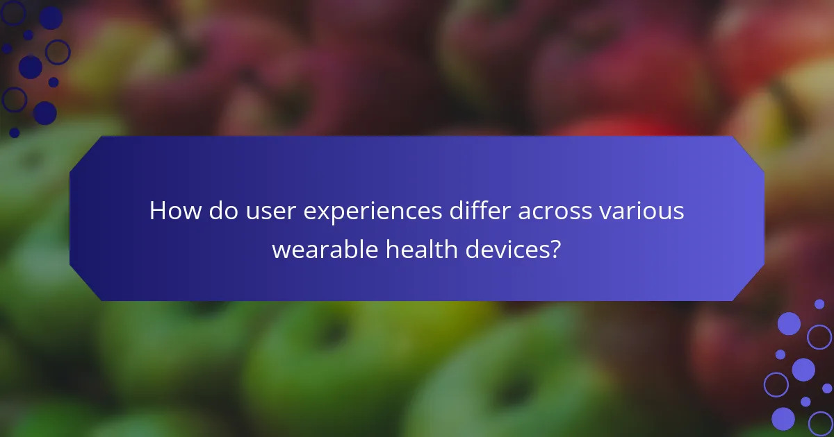 How do user experiences differ across various wearable health devices?
