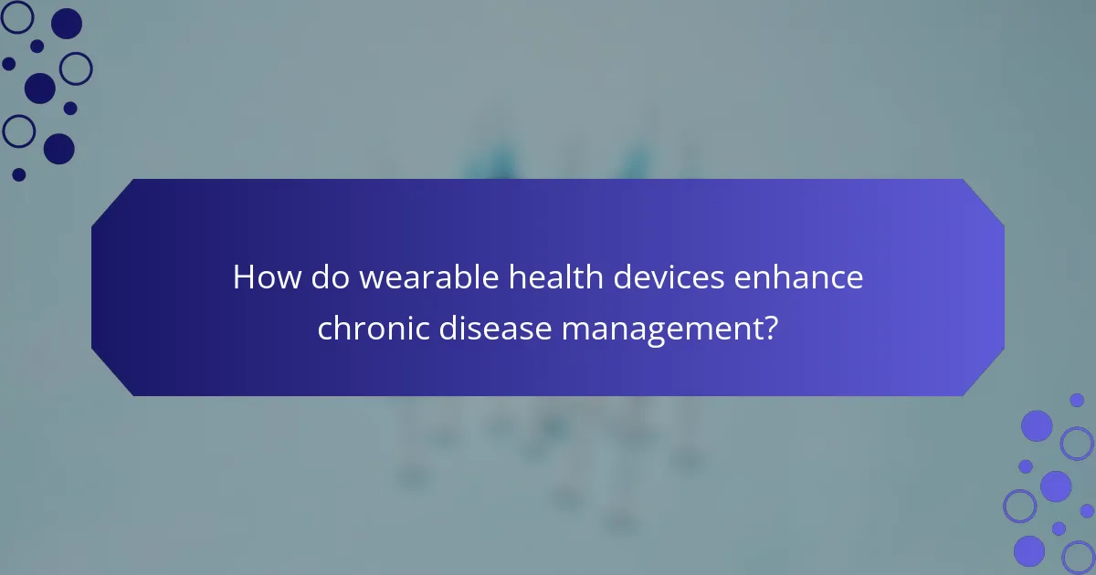 How do wearable health devices enhance chronic disease management?