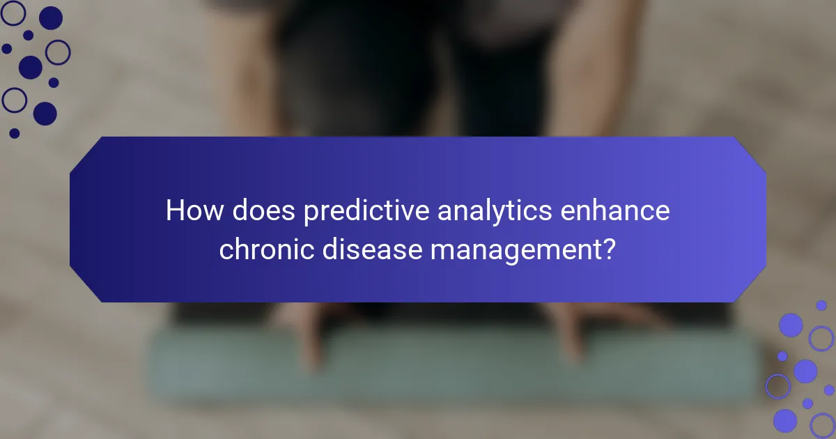 How does predictive analytics enhance chronic disease management?