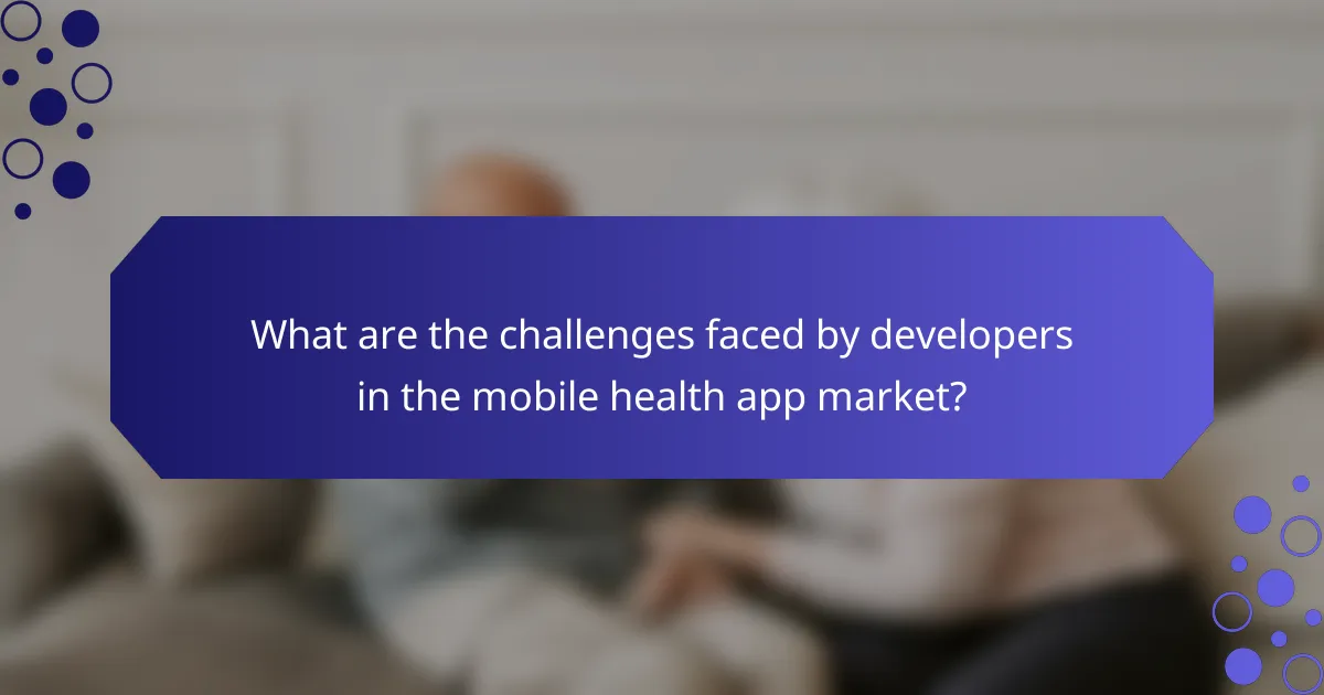 What are the challenges faced by developers in the mobile health app market?