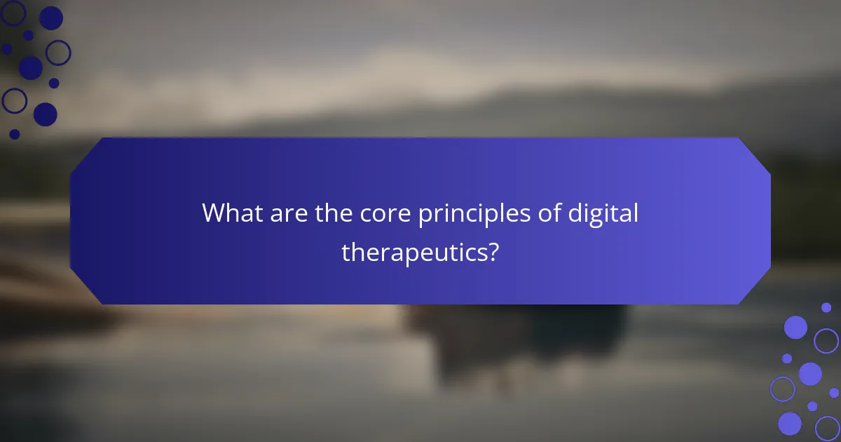 What are the core principles of digital therapeutics?