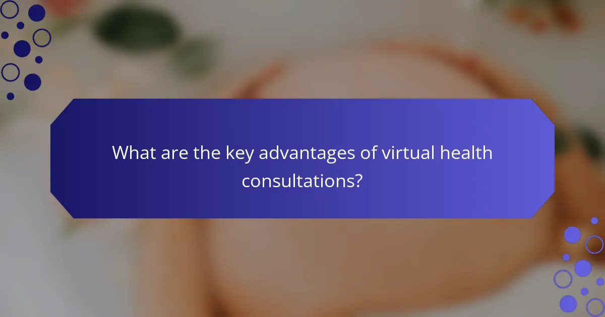 What are the key advantages of virtual health consultations?