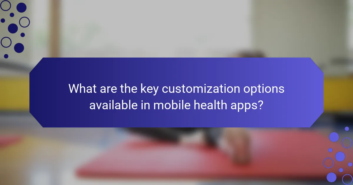 What are the key customization options available in mobile health apps?