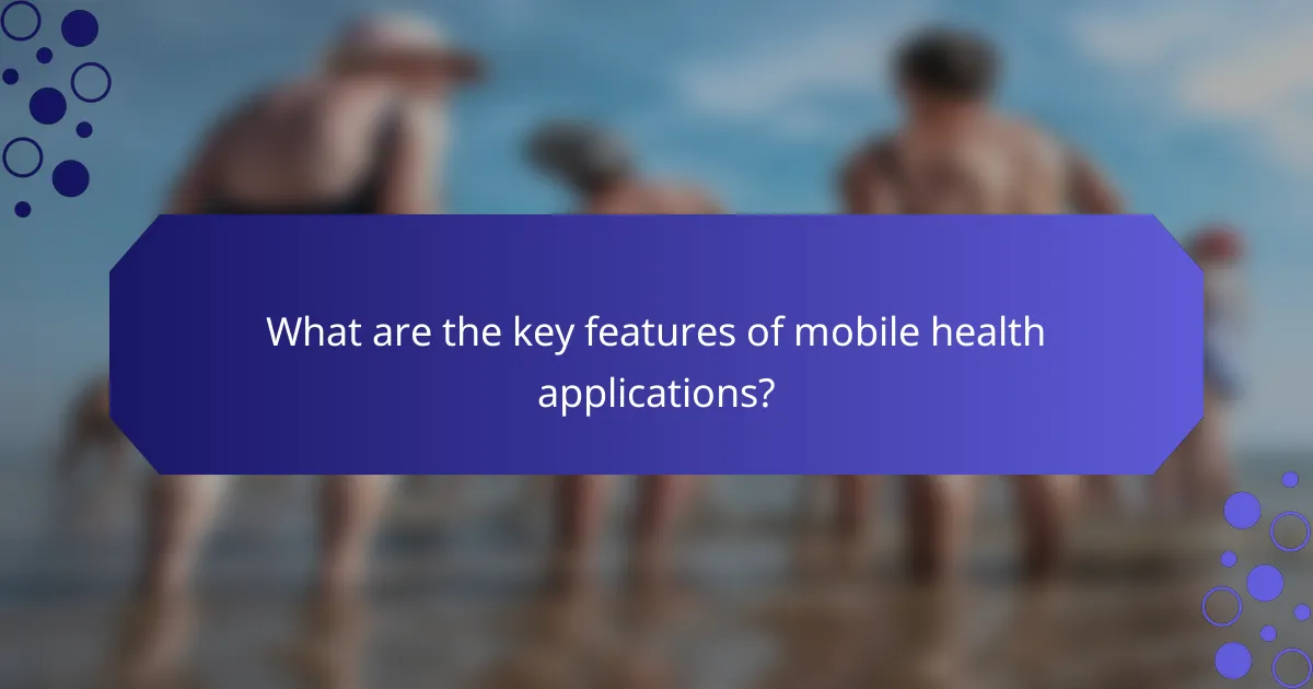 What are the key features of mobile health applications?