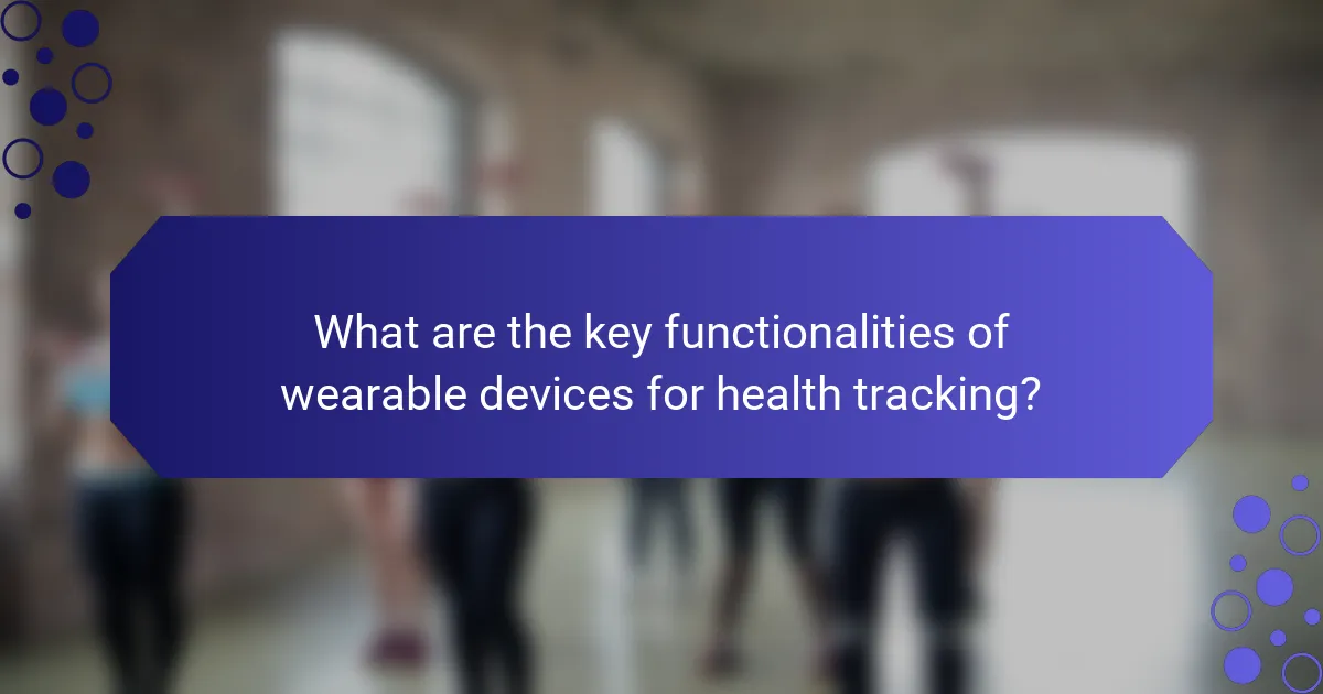 What are the key functionalities of wearable devices for health tracking?