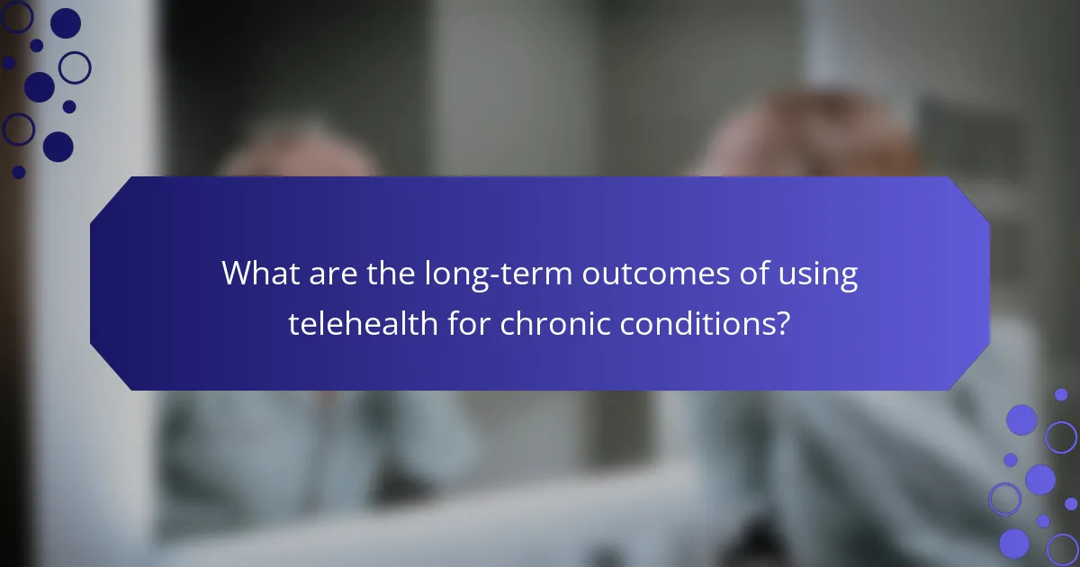 What are the long-term outcomes of using telehealth for chronic conditions?