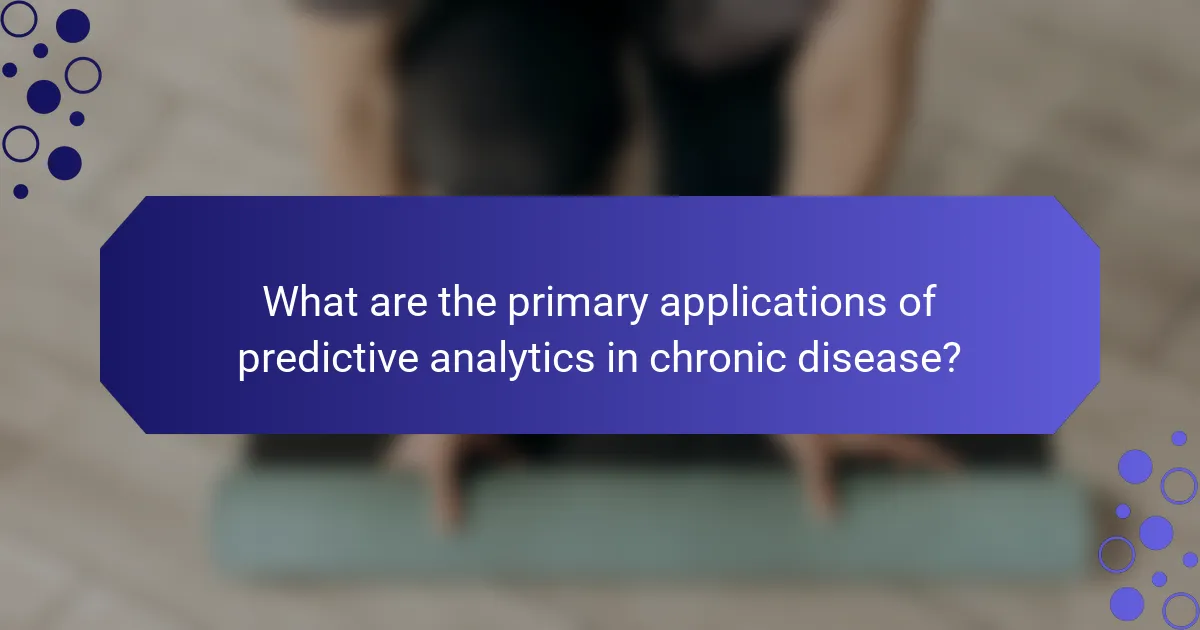 What are the primary applications of predictive analytics in chronic disease?