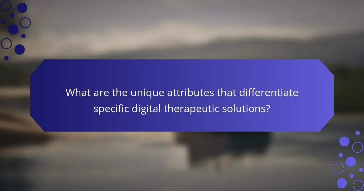 What are the unique attributes that differentiate specific digital therapeutic solutions?