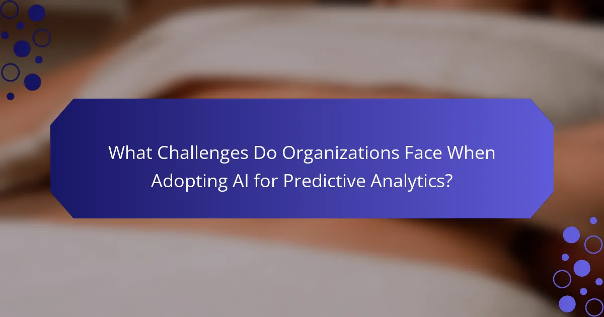 What Challenges Do Organizations Face When Adopting AI for Predictive Analytics?