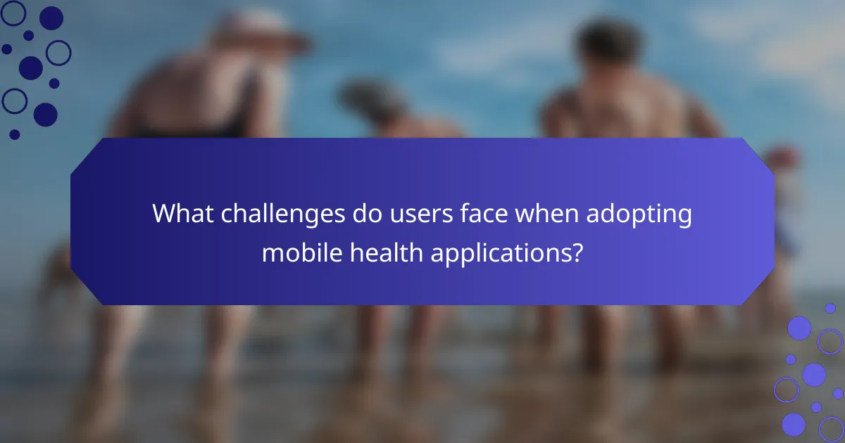 What challenges do users face when adopting mobile health applications?
