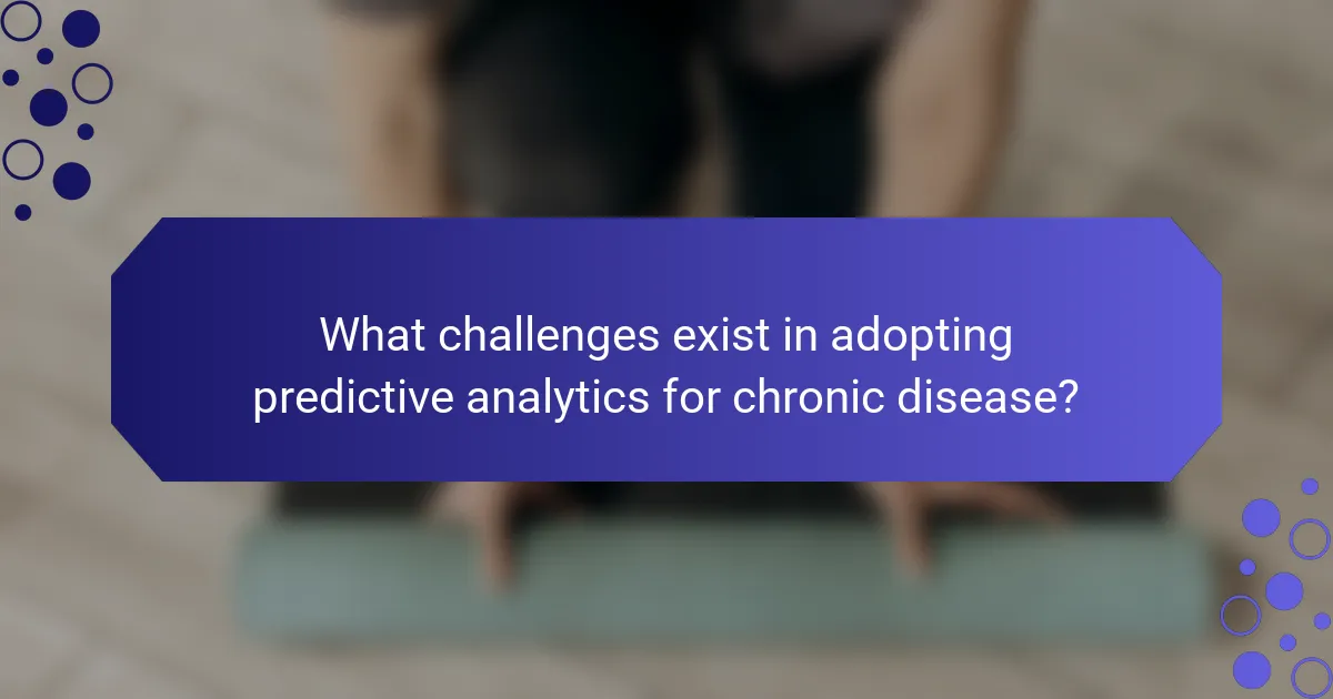 What challenges exist in adopting predictive analytics for chronic disease?
