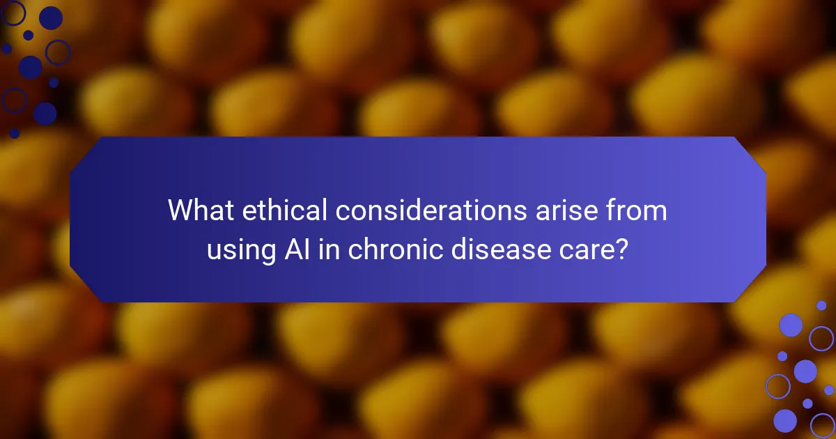 What ethical considerations arise from using AI in chronic disease care?