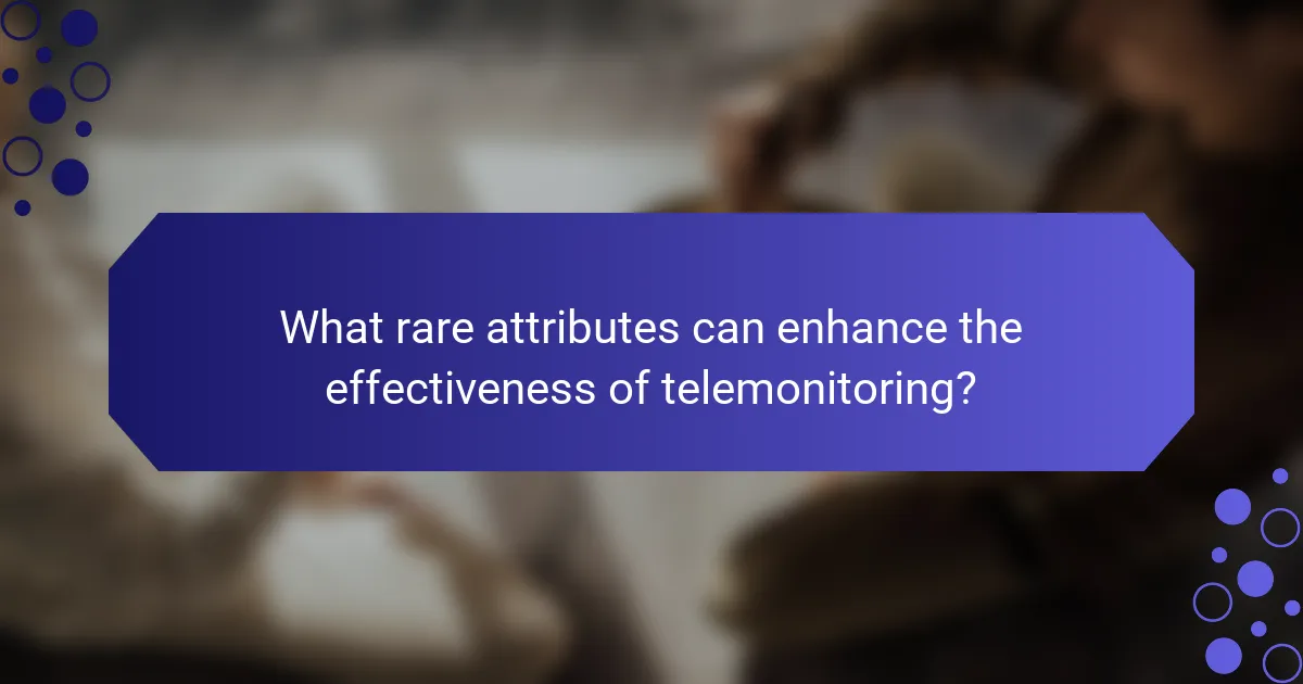 What rare attributes can enhance the effectiveness of telemonitoring?
