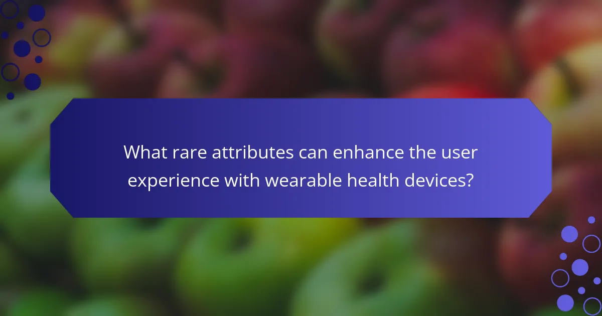 What rare attributes can enhance the user experience with wearable health devices?