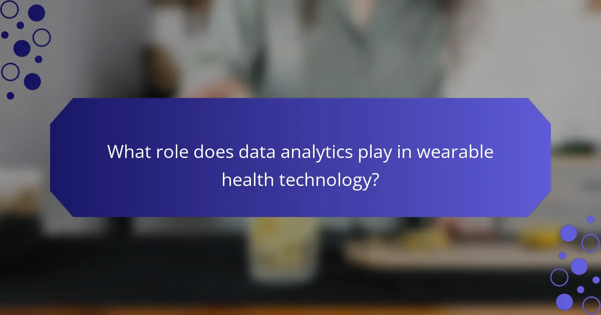 What role does data analytics play in wearable health technology?