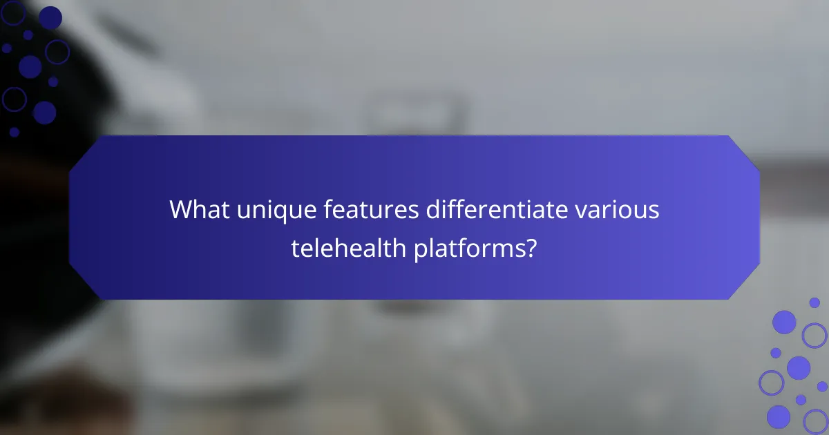 What unique features differentiate various telehealth platforms?