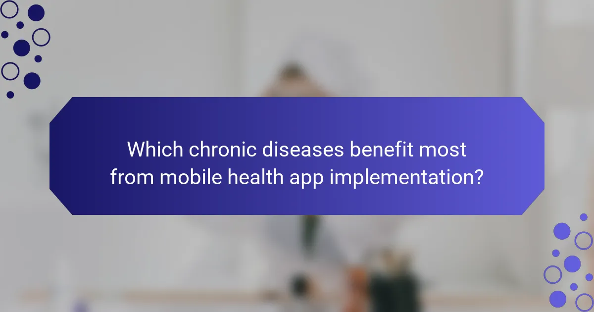 Which chronic diseases benefit most from mobile health app implementation?