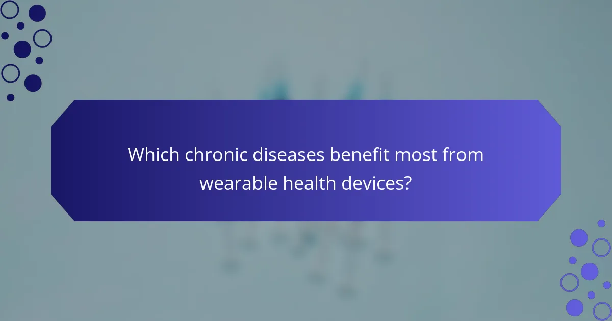 Which chronic diseases benefit most from wearable health devices?