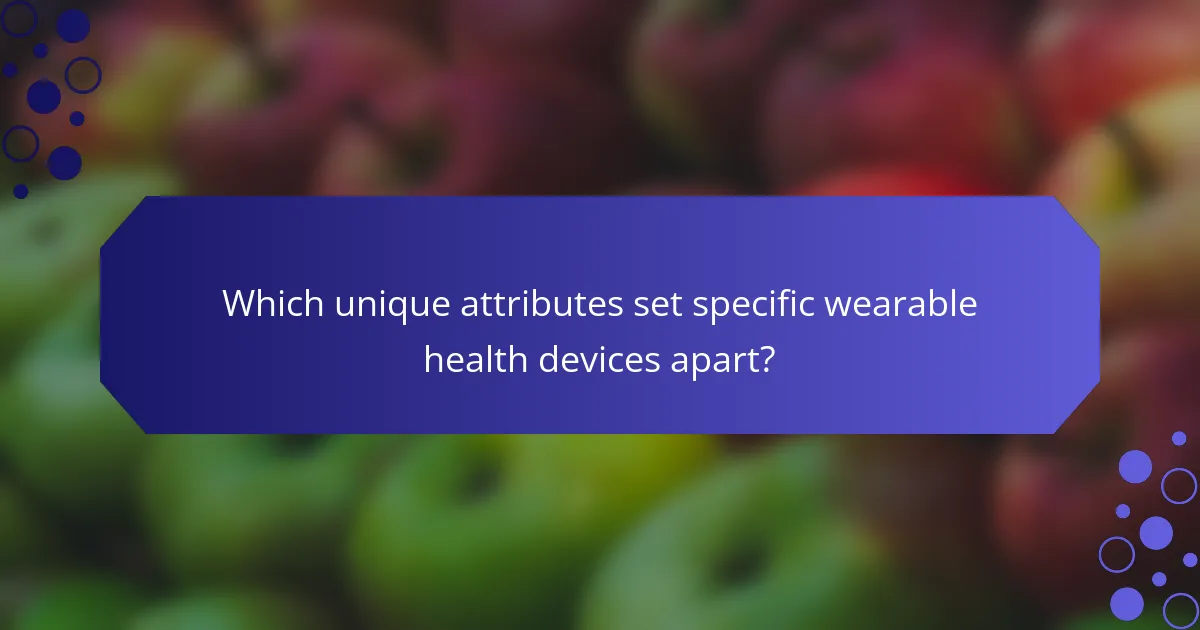 Which unique attributes set specific wearable health devices apart?